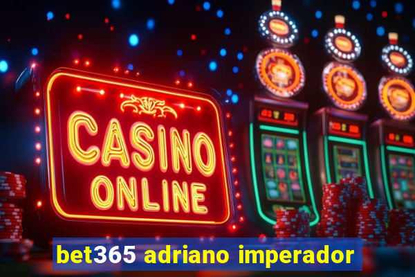 bet365 adriano imperador